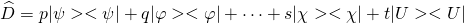\begin{equation*} \widehat { D } = p | \psi > < \psi | + q | \varphi > < \varphi | + \cdots + s | \chi > < \chi | + t | U > < U |\end{equation*}