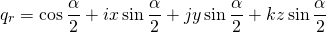 \begin{equation*} q _ { r } = \cos \frac { \alpha } { 2 } + i x \sin \frac { \alpha } { 2 } + j y \sin \frac { \alpha } { 2 } + k z \sin \frac { \alpha } { 2 } \end{equation*}