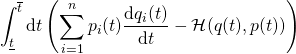 Rendered by QuickLaTeX.com \begin{equation*} \int _ { \underline { t } } ^ { \overline { t } } \mathrm { d } t \left( \sum _ { i = 1 } ^ { n } p _ { i } ( t ) \frac { \mathrm { d } q _ { i } ( t ) } { \mathrm { d } t } - \mathcal { H } ( q ( t ) , p ( t ) ) \right) \end{equation*}