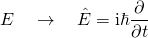 \begin{equation*} E \quad \rightarrow \quad \hat { E } = \mathrm { i } \hbar \frac { \partial } { \partial t } \end{equation*}