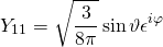 \begin{equation*} Y _ { 11 } = \sqrt { \frac { 3 } { 8 \pi } } \sin \vartheta \epsilon ^ { i \varphi } \end{equation*}