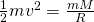 \frac { 1 } { 2 } m v ^ { 2 } = \frac { m M } { R }