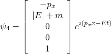 \[\psi_{4}  = \left[ \begin{array} { c } { - p _ { x } } \\ { | E | + m } \\ { 0 } \\ { 0 } \\ { 1 } \end{array} \right] e ^ { i \left( p _ { x } x - E t \right) }\]