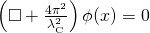 \left( \square + \frac { 4 \pi ^ { 2 } } { \lambda _ { \mathrm { C } } ^ { 2 } } \right) \phi ( x ) = 0