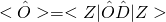 \begin{equation*} < \hat { O } > = < Z | \hat { O } \hat { D } | Z > \end{equation*}