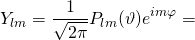 \[Y _ { l m } = \frac { 1 } { \sqrt { 2 \pi } } P _ { l m } ( \vartheta ) e ^ { i m \varphi } =\]