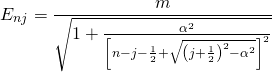\[E _ { n j } = \frac { m } { \sqrt { 1 + \frac { \alpha ^ { 2 } } { \left[ n - j - \frac { 1 } { 2 } + \sqrt { \left( j + \frac { 1 } { 2 } \right) ^ { 2 } - \alpha ^ { 2 } } \right] ^ { 2 } } } }\]