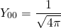 \begin{equation*} Y _ { 00 } = \frac { 1 } { \sqrt { 4 \pi } } \end{equation*}