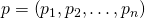 p = \left( p _ { 1 } , p _ { 2 } , \ldots , p _ { n } \right)