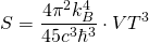 \[ S = \frac { 4 \pi ^ { 2 } k _ { B } ^ { 4 } } { 45 c ^ { 3 } \hbar ^ { 3 } } \cdot V T ^ { 3 }\]