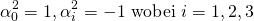 \begin{equation*} \alpha _ { 0 } ^ { 2 } = 1 , \alpha _ { i } ^ { 2 } = - 1 \text { wobei } i = 1,2,3 \end{equation*}