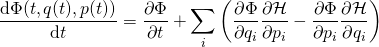 \begin{equation*} \frac { \mathrm { d } \Phi ( t , q ( t ) , p ( t ) ) } { \mathrm { d } t } = \frac { \partial \Phi } { \partial t } + \sum _ { i } \left( \frac { \partial \Phi } { \partial q _ { i } } \frac { \partial \mathcal { H } } { \partial p _ { i } } - \frac { \partial \Phi } { \partial p _ { i } } \frac { \partial \mathcal { H } } { \partial q _ { i } } \right) \end{equation*}