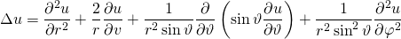 \begin{equation*} \Delta u = \frac { \partial ^ { 2 } u } { \partial r ^ { 2 } } + \frac { 2 } { r } \frac { \partial u } { \partial v } + \frac { 1 } { r ^ { 2 } \sin \vartheta } \frac { \partial } { \partial \vartheta } \left( \sin \vartheta \frac { \partial u } { \partial \vartheta } \right) + \frac { 1 } { r ^ { 2 } \sin ^ { 2 } \vartheta } \frac { \partial ^ { 2 } u } { \partial \varphi ^ { 2 } } \end{equation*}
