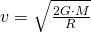 v = \sqrt { \frac { 2 G \cdot M } { R } }