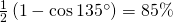 \frac { 1 } { 2 } \left( 1 - \cos 135 ^ { \circ } \right) = 85 \%