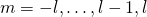 \[m = - l , \ldots , l - 1 , l\]